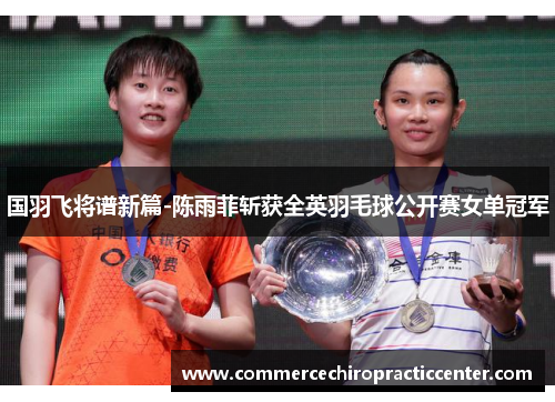 国羽飞将谱新篇-陈雨菲斩获全英羽毛球公开赛女单冠军